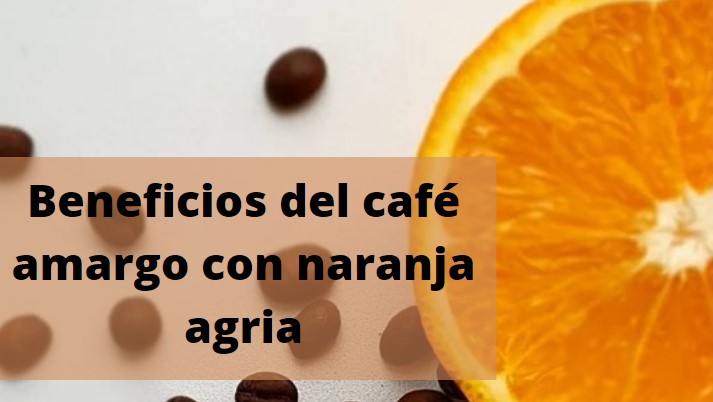 beneficios del café amargo con naranja agria